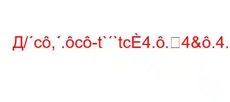 Д/c,.c-t``tc4..4&.4..4`4,4&/`4,4/t-O